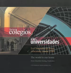 DE LOS COLEGIOS A LAS UNIVERSIDADES: LA COMPAÑÍA DE JESÚS EDUCANDO DESDE 1540: THE WORLD IS OUR HOME